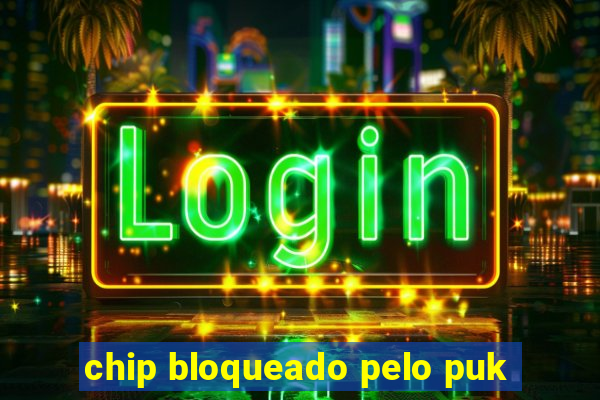 chip bloqueado pelo puk